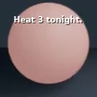 Small square draft: a pink orb with the words Heat 3 tonight.